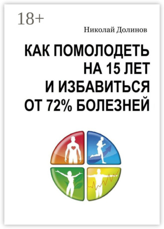 Обложка книги «Как помолодеть на 15 лет и избавиться от 72% болезней»