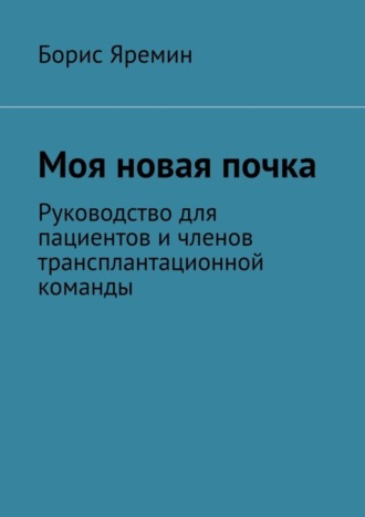 Обложка книги «Моя новая почка. Руководство для пациентов и членов трансплантационной команды»