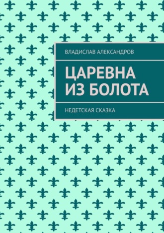 Владислав Александров. Царевна из болота. Недетская сказка