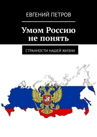 Евгений Петров. Умом Россию не понять. Странности нашей жизни