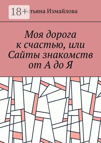 Обложка книги «Моя дорога к счастью, или Сайты знакомств от А до Я»