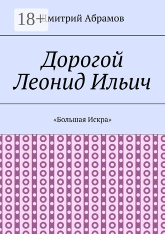 Обложка книги «Дорогой Леонид Ильич. «Большая Искра»»