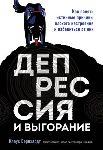 Клаус Бернхардт. Депрессия и выгорание. Как понять истинные причины плохого настроения и избавиться от них