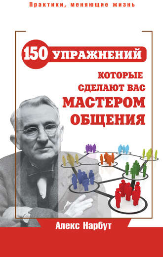 Алекс Нарбут. Карнеги: 150 упражнений, которые сделают вас мастером общения