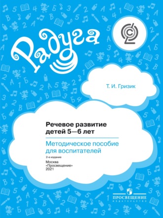 Татьяна Гризик. Речевое развитие детей 5–6 лет. Методическое пособие для воспитателей