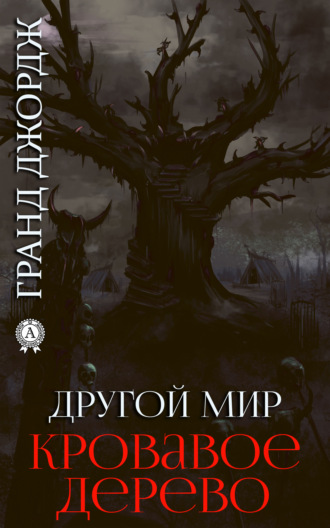 Джордж Гранд. Другой мир. Кровавое дерево. Книга 5