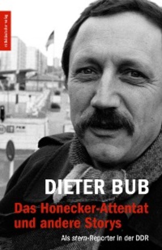 Dieter Bub. Das Honecker-Attentat und andere Storys