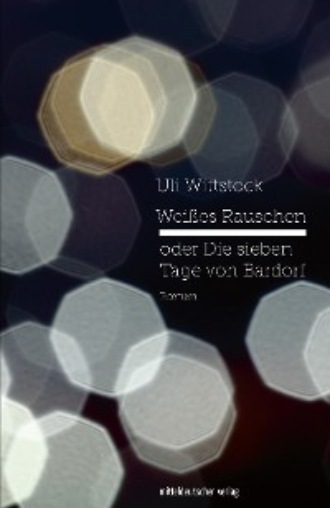 Uli Wittstock. Wei?es Rauschen oder Die sieben Tage von Bardorf