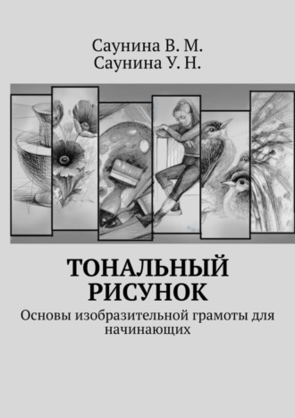 В. М. Саунина. Тональный рисунок. Основы изобразительной грамоты для начинающих