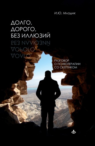 Ирина Млодик. Долго, дорого, без иллюзий. Разговоры о психотерапии со скептиком