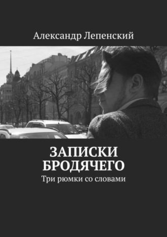 Александр Лепенский. Записки бродячего. Три рюмки со словами