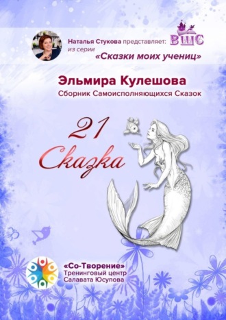 Эльмира Кулешова. 21 сказка. Сборник самоисполняющихся сказок