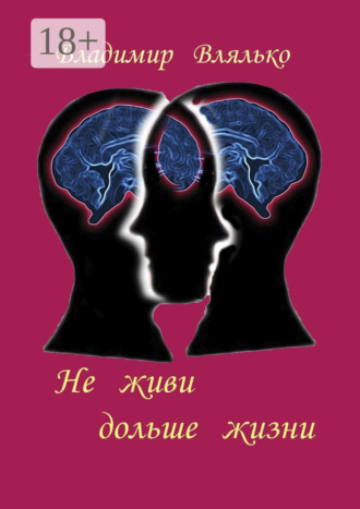 Обложка книги «Не живи дольше жизни. Психология, фантастика, философия»