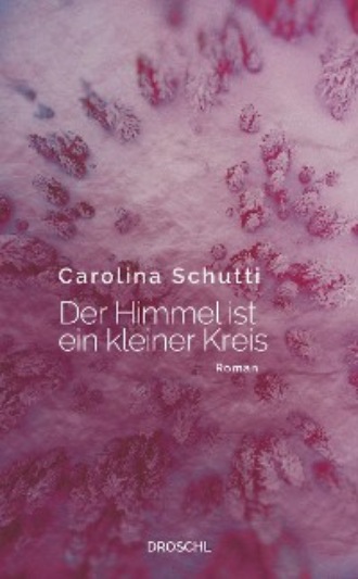 Carolina Schutti. Der Himmel ist ein kleiner Kreis