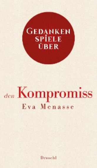 Eva Menasse. Gedankenspiele ?ber den Kompromiss