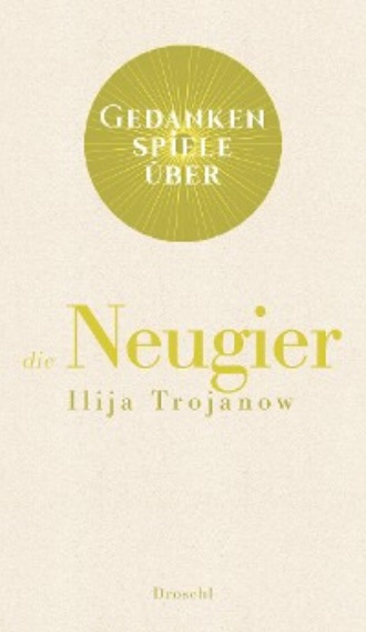 Ilija  Trojanow. Gedankenspiele ?ber die Neugier