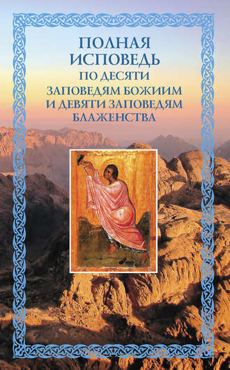 Обложка книги «Полная исповедь: по десяти Заповедям Божиим и девяти Заповедям Блаженства»
