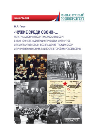 М. Л. Галас. «Чужие среди своих»… Репатриационная политика России (СССР) в 1920–1940-е гг. Адаптация трудовых мигрантов и ремигрантов; квази-возвращение граждан СССР и приравненных к ним лиц после Второй мировой войны