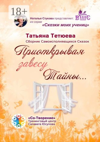 Обложка книги «Приоткрывая завесу Тайны… Сборник Самоисполняющихся Сказок»
