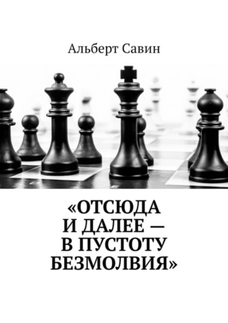 Альберт Савин. «Отсюда и далее – в пустоту безмолвия»