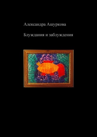 Александра Ашуркова. Блуждания и заблуждения