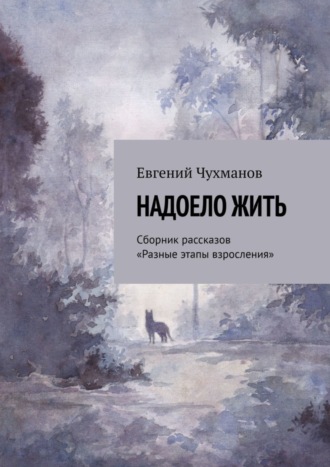 Евгений Чухманов. Надоело жить. Сборник рассказов «Разные этапы взросления»