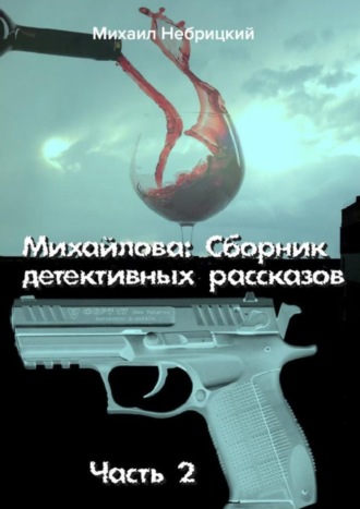 Михаил Небрицкий. Михайлова. Сборник детективных рассказов. Часть 2