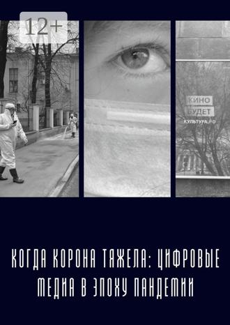 Обложка книги «Когда «корона» тяжела: цифровые медиа в эпоху пандемии»