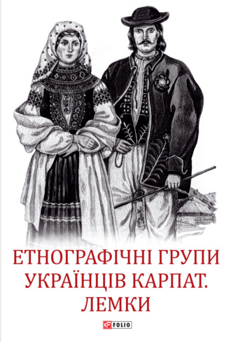 Коллектив авторов. Етнографічні групи українців Карпат. Лемки