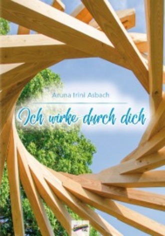 Aruna Irini Asbach. Ich wirke durch dich