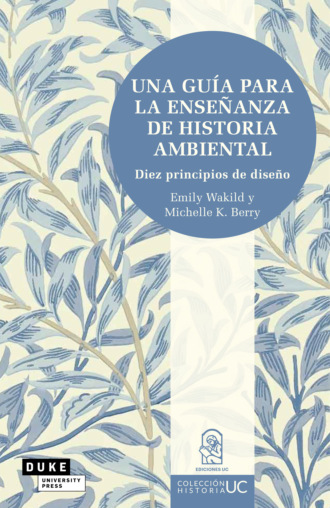 Emily Wakild. Una gu?a para la ense?anza de historia ambiental