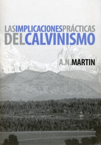 A. N. Martin. Las implicaciones pr?cticas del calvinismo