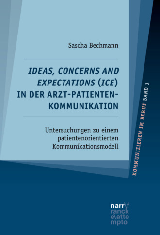 Sascha Bechmann. Ideas, Concerns and Expectations (ICE) in der Arzt-Patienten-Kommunikation