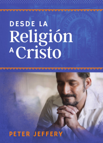 Peter Jeffery. Desde la religi?n a Cristo