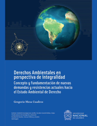 Gregorio Mesa Cuadros. Derechos ambientales en perspectiva de integralidad : concepto y fundamentaci?n de nuevas demandas y resistencias actuales hacia el estado ambiental de derecho (Cuarta Edici?n)