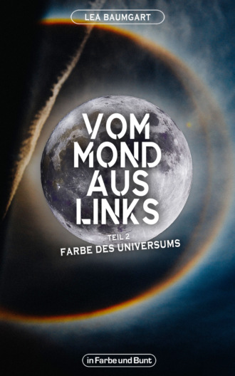 Weltenwandler. Vom Mond aus links - Teil 2: Farbe des Universums