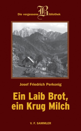 Josef F Perkonig. Ein Laib Brot, ein Krug Milch