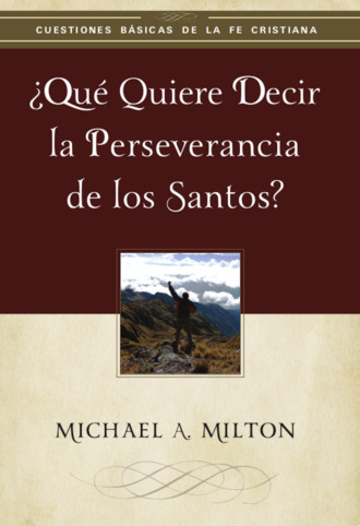 Michael Milton. ?Qu? quiere decir la perseverancia de los santos? 