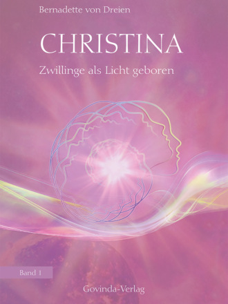 Bernadette von Dreien. Christina, Band 1: Zwillinge als Licht geboren