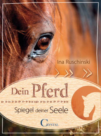 Ina Ruschinski. Dein Pferd - Spiegel deiner Seele