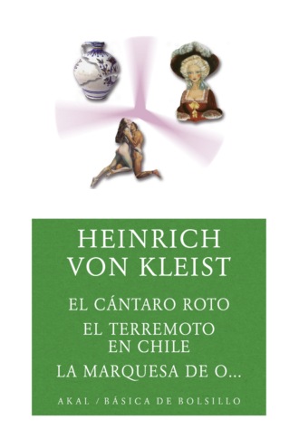 Heinrich von Kleist. El c?ntaro roto/ El terremoto en Chile / La marquesa de O...