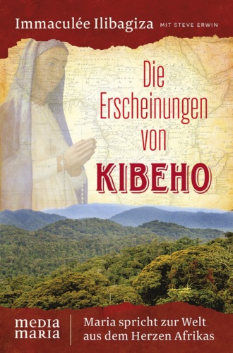 Immacul?e Ilibagiza. Die Erscheinungen von Kibeho