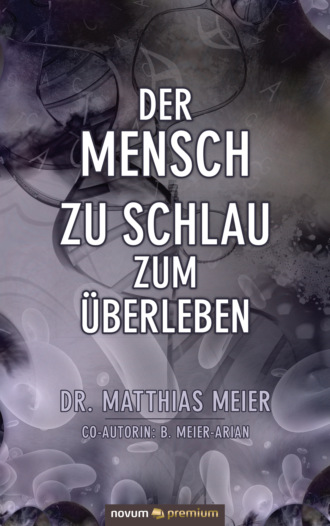 Dr. Matthias Meier. Der Mensch – zu schlau zum ?berleben