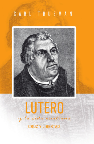 Carl Trueman. Lutero y la vida cristiana