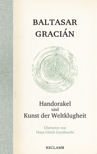 Baltasar Graci?n. Handorakel und Kunst der Weltklugheit