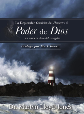 Martyn Lloyd-Jones. La deplorable condici?n del hombre y el poder de Dios