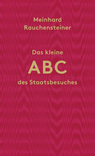 Meinhard Rauchensteiner. Das kleine ABC des Staatsbesuches