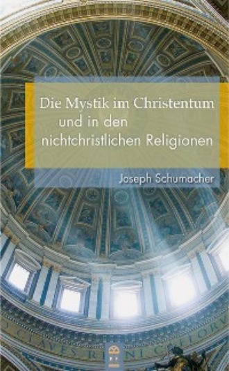 Joseph Schumacher. Die Mystik im Christentum und in den nichtchristlichen Religionen