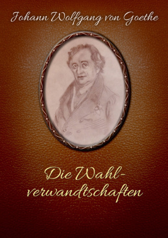 Johann Wolfgang von Goethe. Die Wahlverwandtschaften