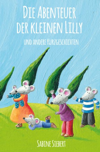 Sabine Siebert. Die Abenteuer der kleinen Lilly und andere Kurzgeschichten